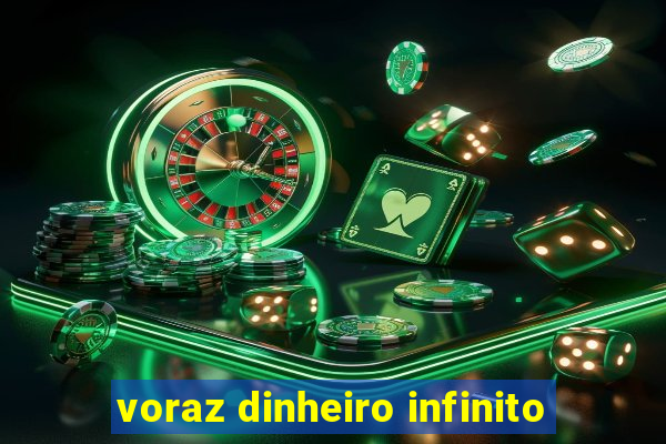 voraz dinheiro infinito